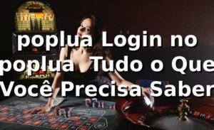 poplua Login no poplua – Tudo o Que Você Precisa Saber