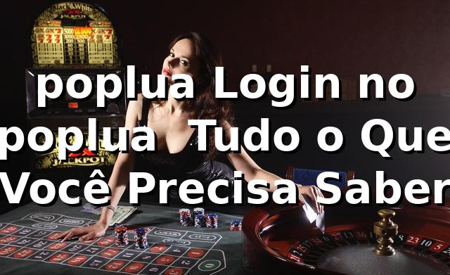 poplua Login no poplua – Tudo o Que Você Precisa Saber