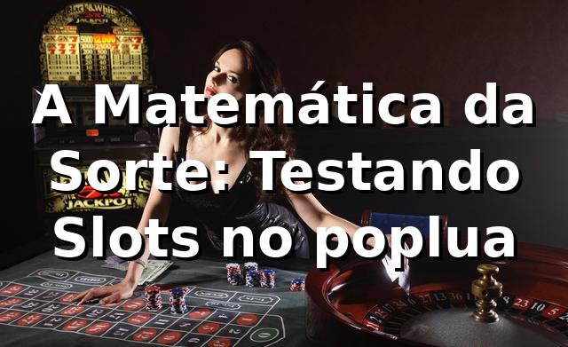 A Matemática da Sorte: Testando Slots no poplua 🎰
